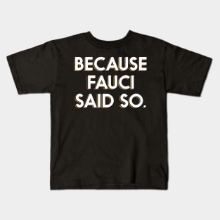 Because Fauci Said So Kids T-Shirt